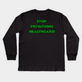 Stop Privatizing Healthcare! Kids Long Sleeve T-Shirt